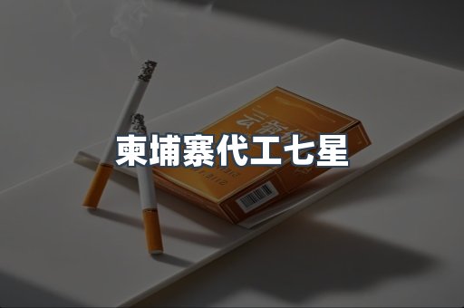柬埔寨代工七星